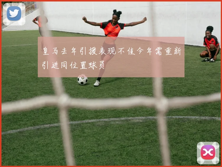 皇马去年引援表现不佳今年需重新引进同位置球员