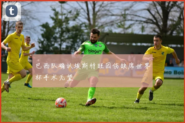 巴西队确认埃斯特旺因伤缺席世界杯手术无望