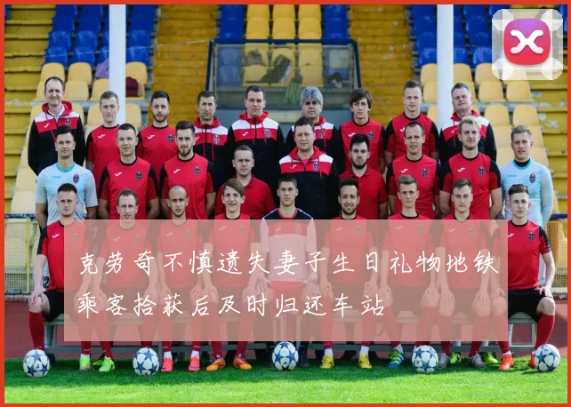 克劳奇不慎遗失妻子生日礼物地铁乘客拾获后及时归还车站